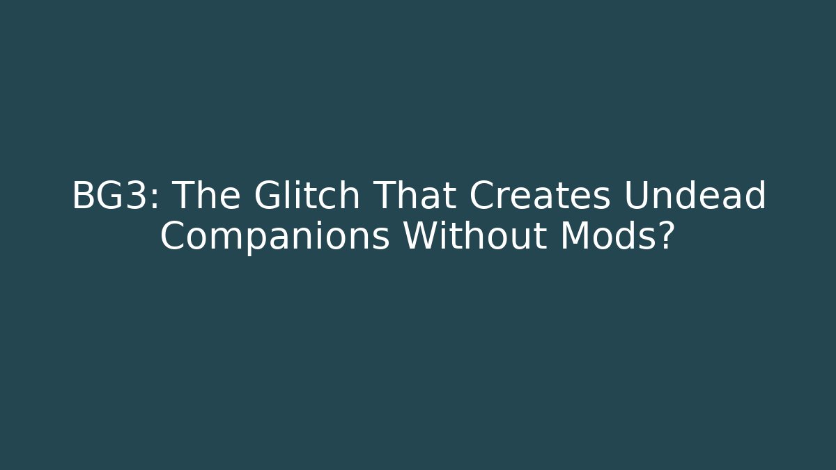 BG3: The Glitch That Creates Undead Companions Without Mods? - Critter Realm
