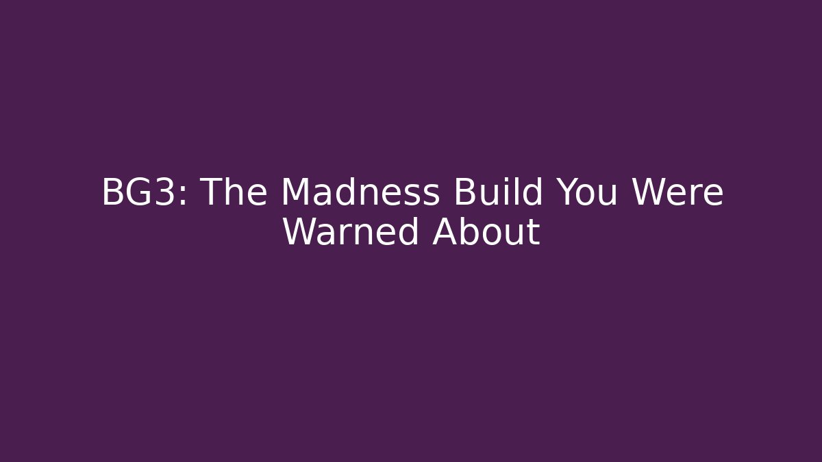 BG3: The Madness Build You Were Warned About