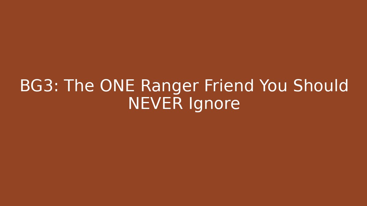 BG3: The ONE Ranger Friend You Should NEVER Ignore