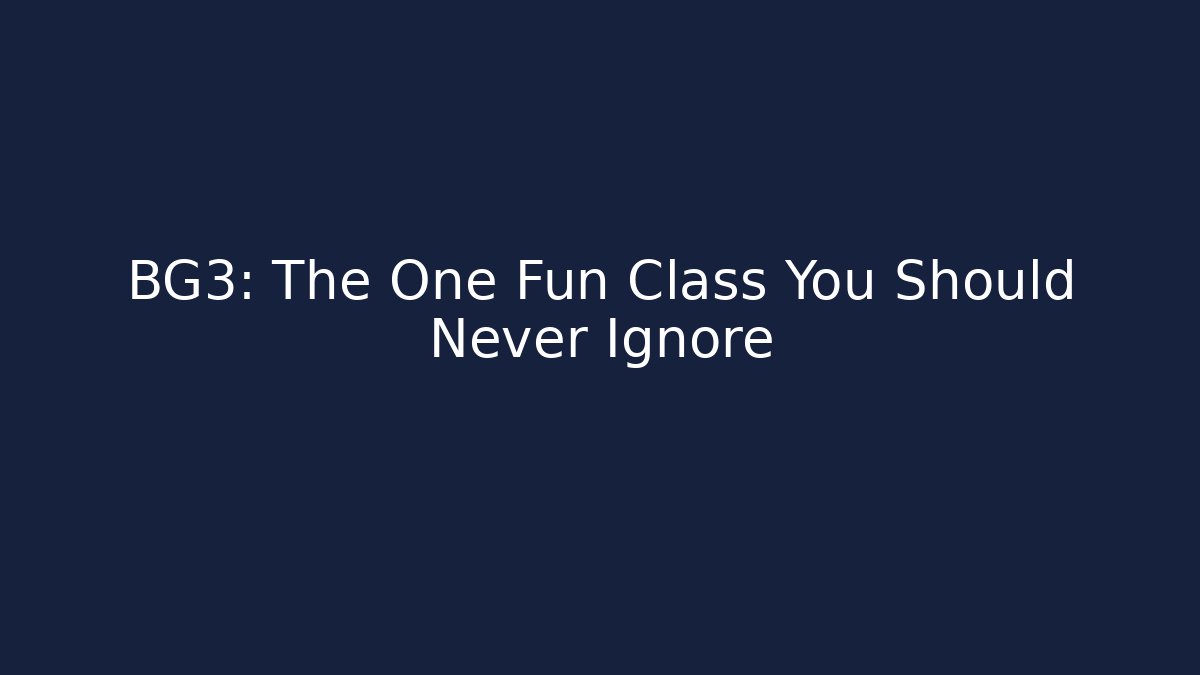 BG3: The One Fun Class You Should Never Ignore
