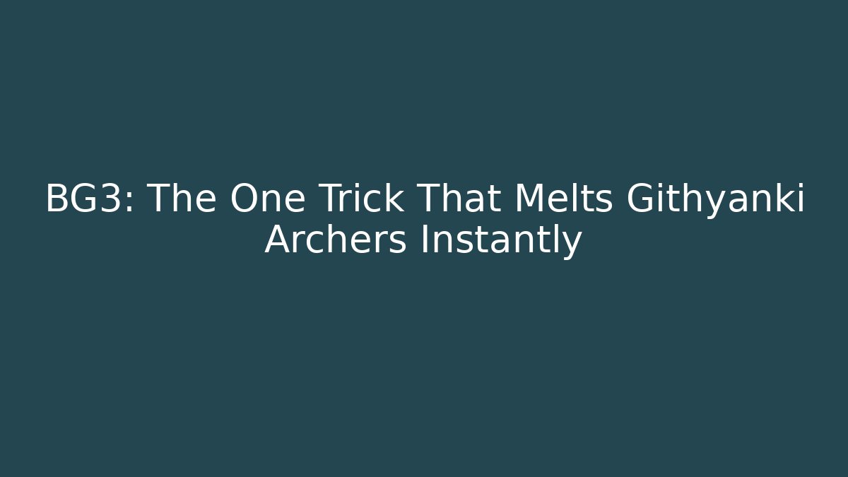 BG3: The One Trick That Melts Githyanki Archers Instantly