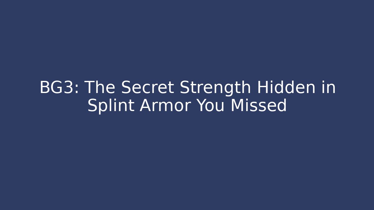 BG3: The Secret Strength Hidden in Splint Armor You Missed