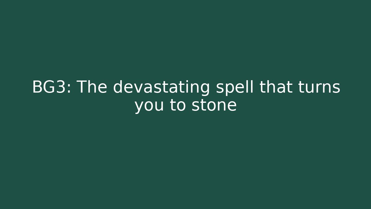 BG3: The devastating spell that turns you to stone