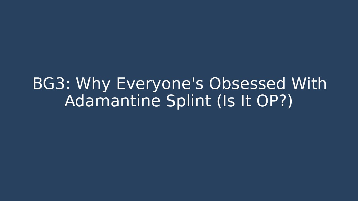 BG3: Why Everyone’s Obsessed With Adamantine Splint (Is It OP?)