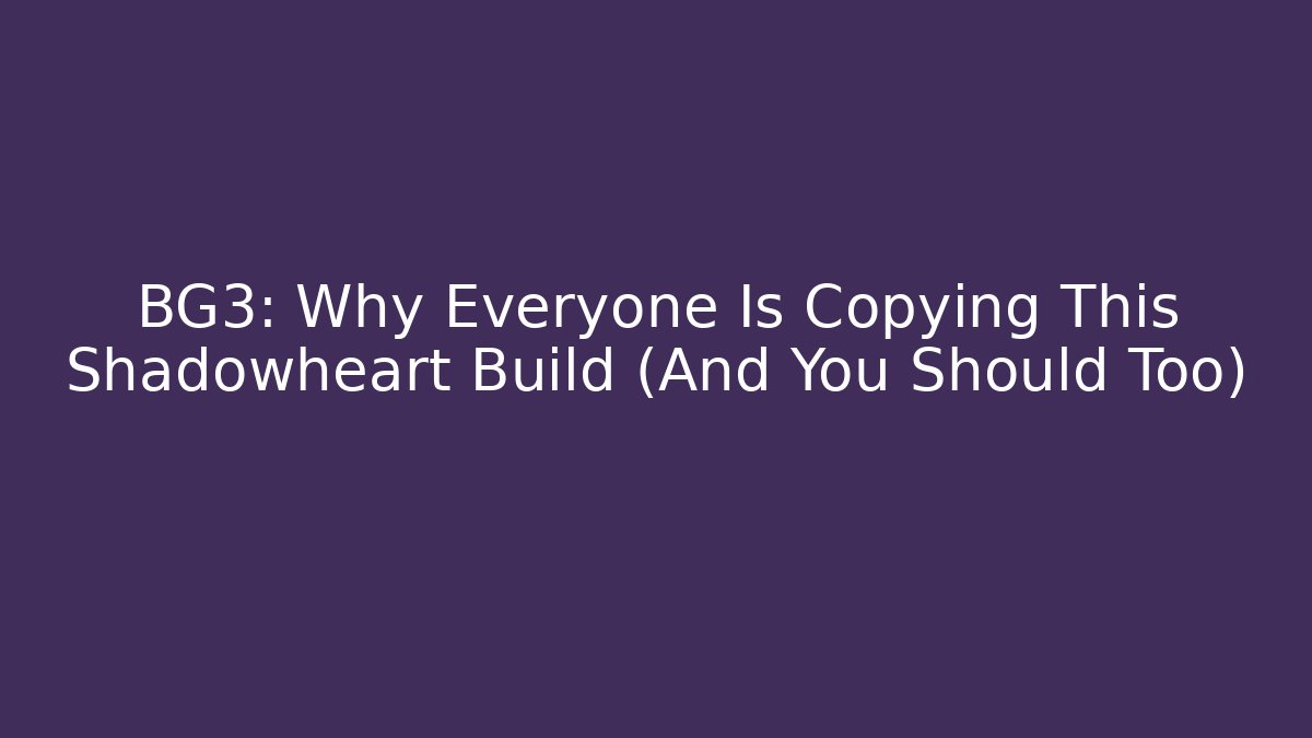 BG3: Why Everyone Is Copying This Shadowheart Build (And You Should Too)