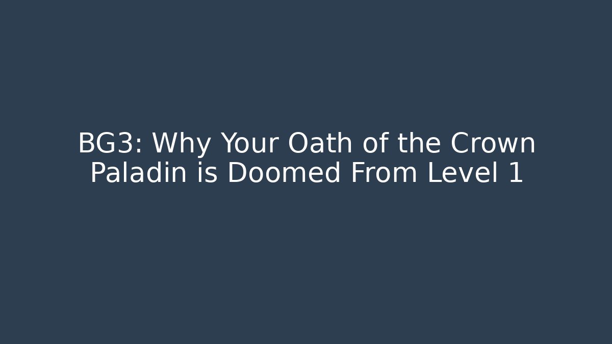 BG3: Why Your Oath of the Crown Paladin is Doomed From Level 1