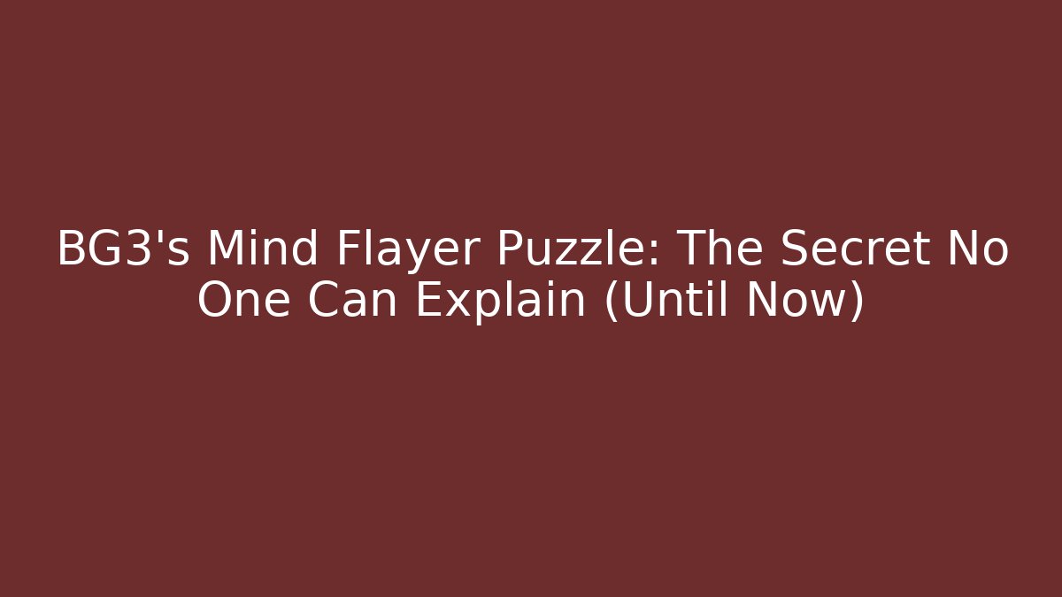 BG3’s Mind Flayer Puzzle: The Secret No One Can Explain (Until Now)