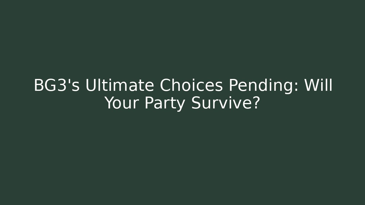 BG3’s Ultimate Choices Pending: Will Your Party Survive?