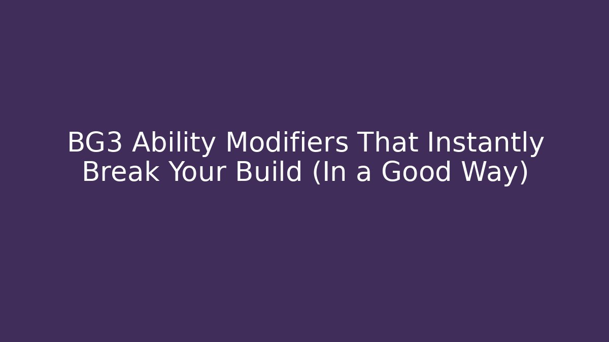 BG3 Ability Modifiers That Instantly Break Your Build (In a Good Way)