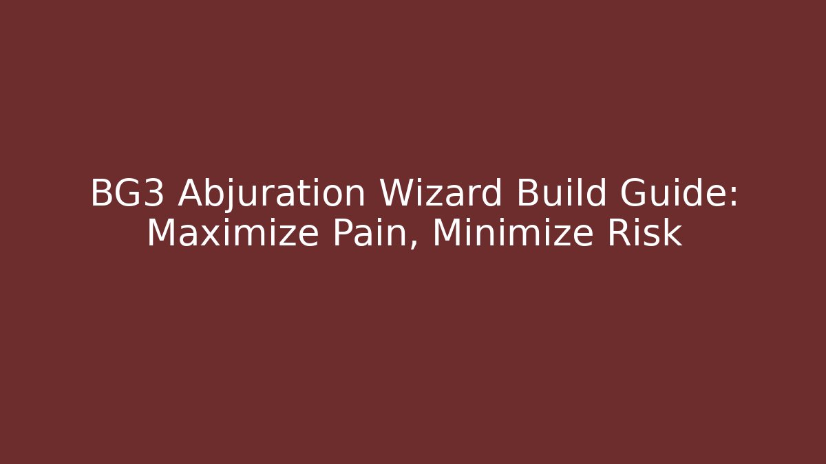 BG3 Abjuration Wizard Build Guide: Maximize Pain, Minimize Risk