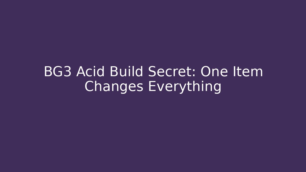 BG3 Acid Build Secret: One Item Changes Everything - Critter Realm