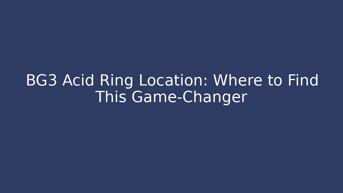 BG3 Acid Ring Location: Where to Find This Game-Changer - Critter Realm
