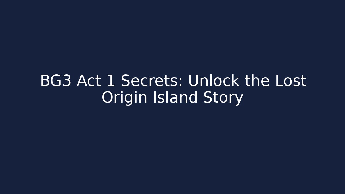 BG3 Act 1 Secrets: Unlock the Lost Origin Island Story