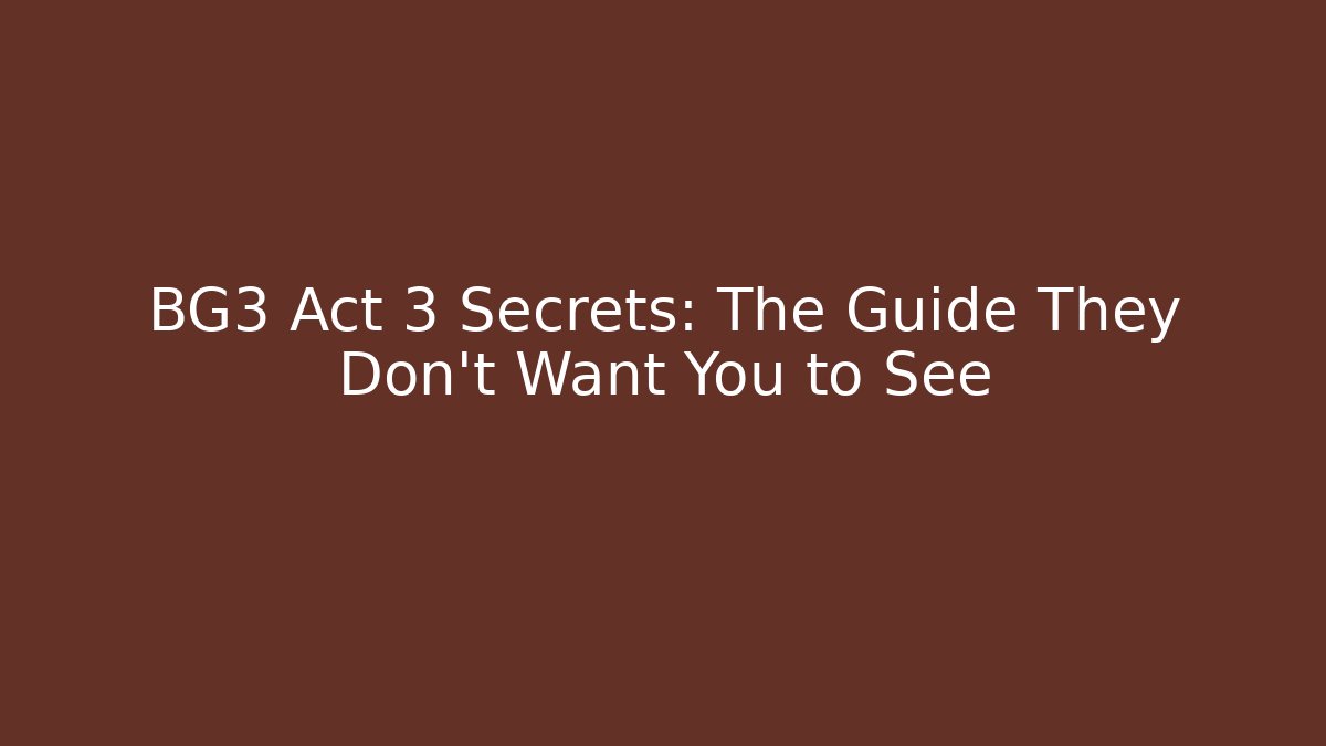 BG3 Act 3 Secrets: The Guide They Don't Want You to See