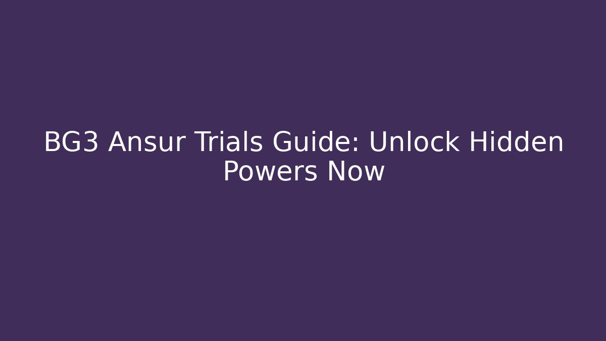 BG3 Ansur Trials Guide: Unlock Hidden Powers Now