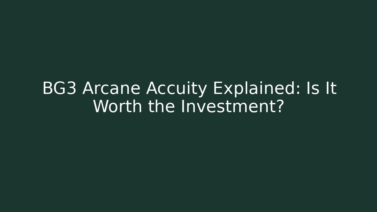 BG3 Arcane Accuity Explained: Is It Worth the Investment?