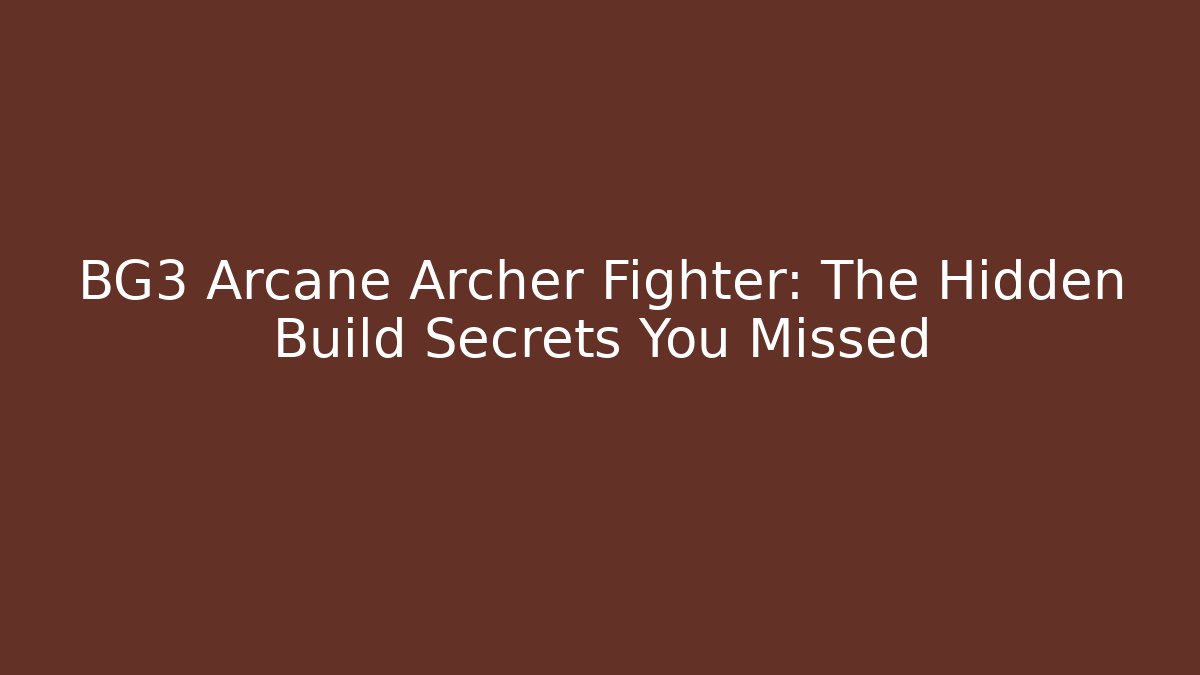 BG3 Arcane Archer Fighter: The Hidden Build Secrets You Missed