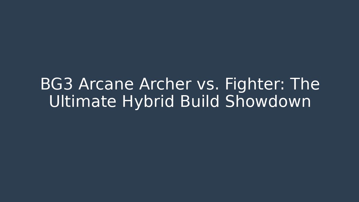 BG3 Arcane Archer vs. Fighter: The Ultimate Hybrid Build Showdown