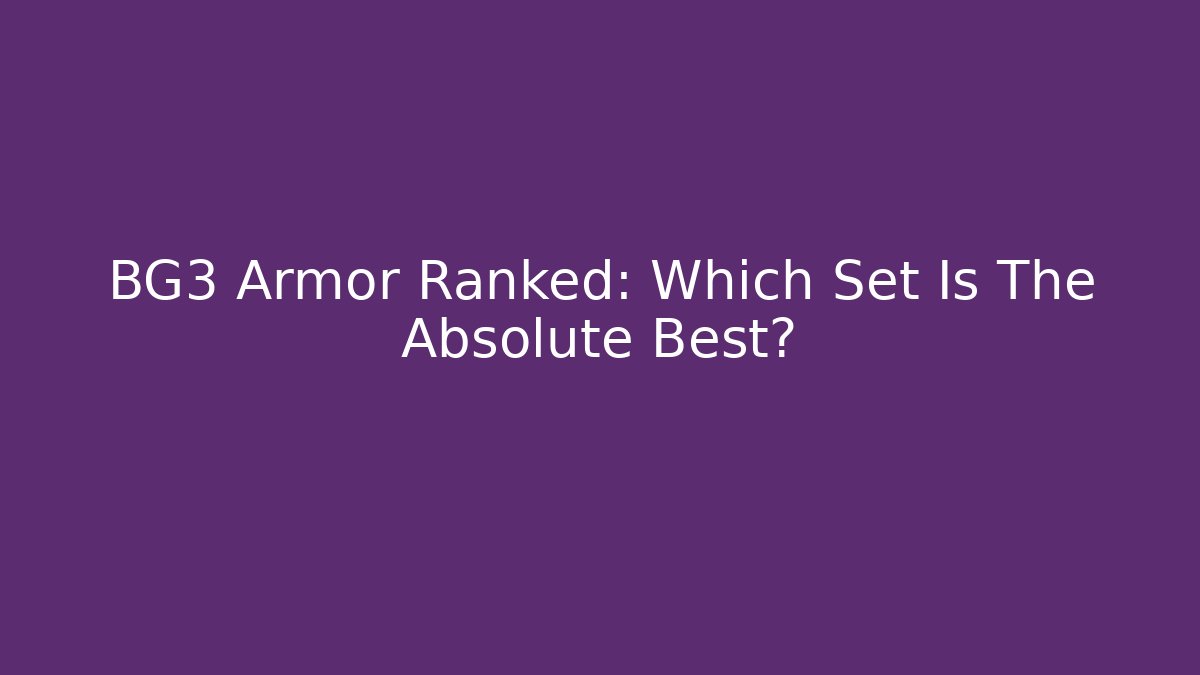 BG3 Armor Ranked: Which Set Is The Absolute Best?