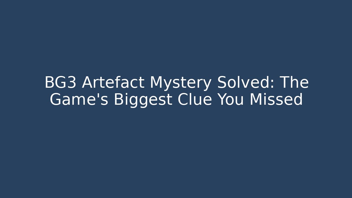 BG3 Artefact Mystery Solved: The Game's Biggest Clue You Missed