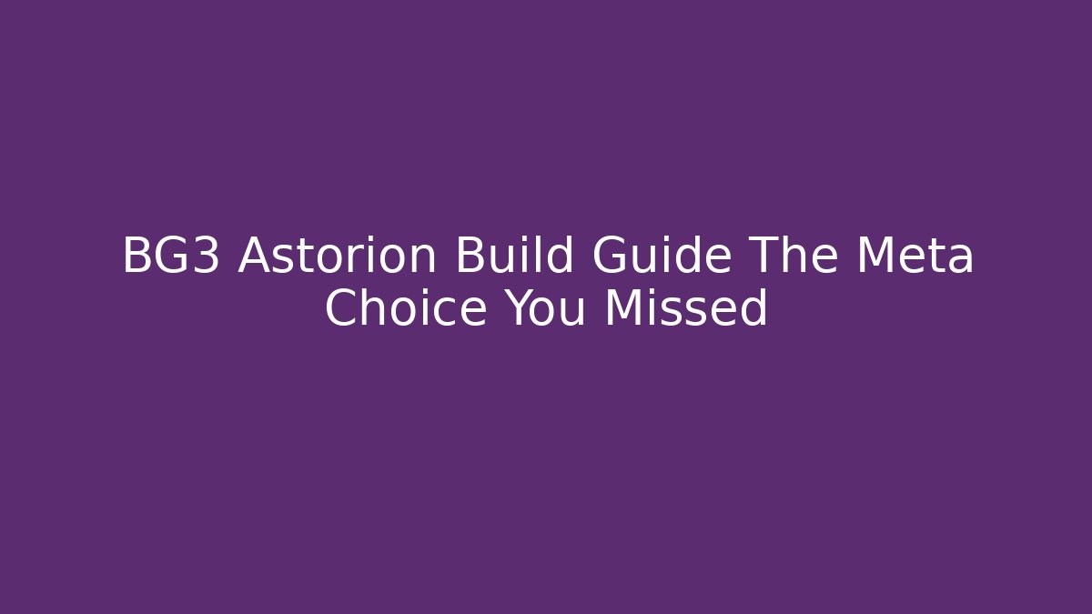 BG3 Astorion Build Guide The Meta Choice You Missed