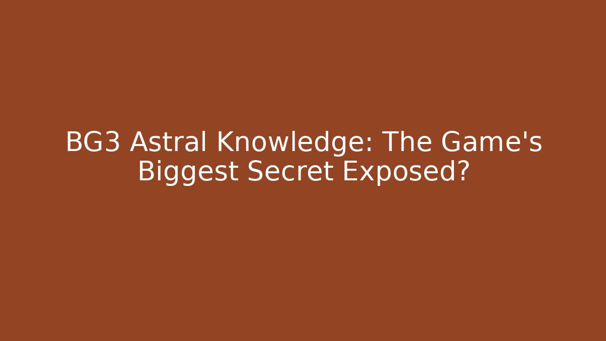 BG3 Astral Knowledge: The Game's Biggest Secret Exposed?