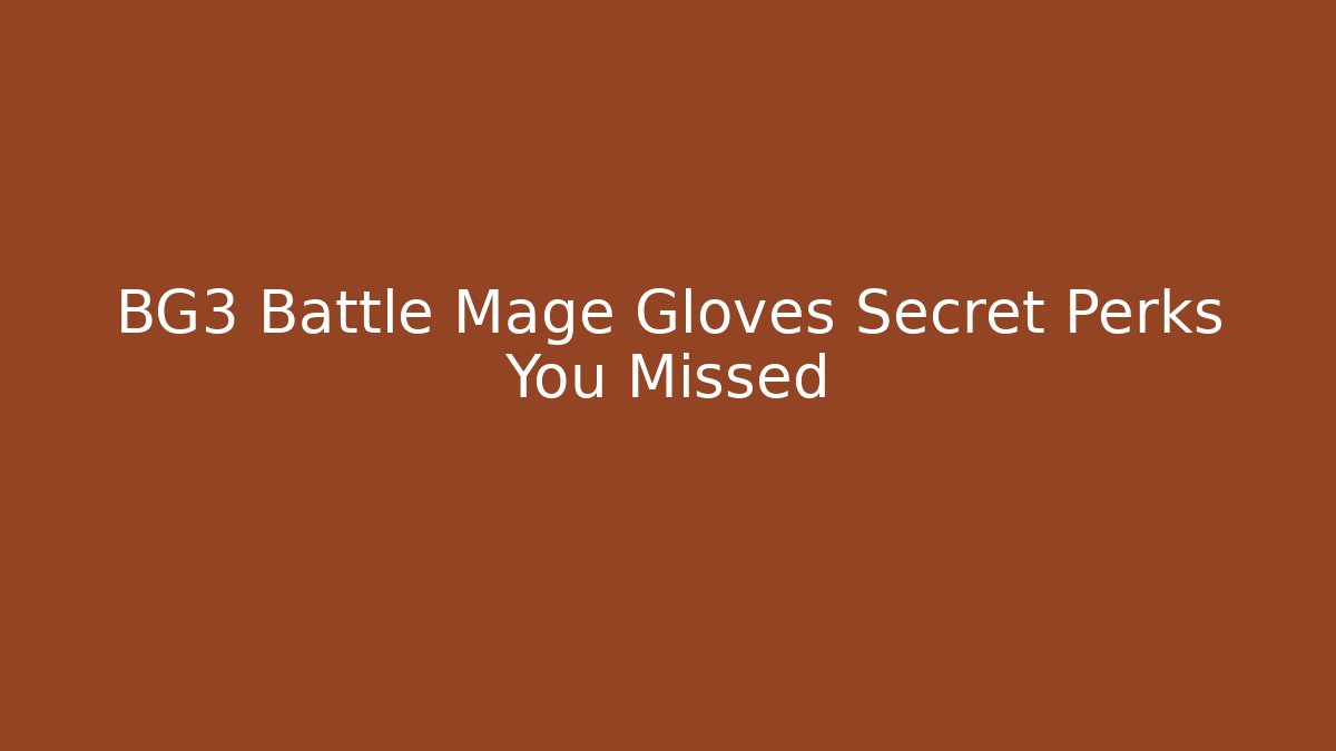 BG3 Battle Mage Gloves Secret Perks You Missed