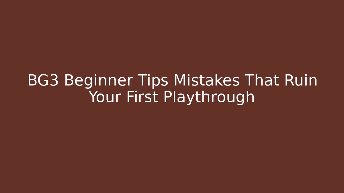 BG3 Beginner Tips Mistakes That Ruin Your First Playthrough