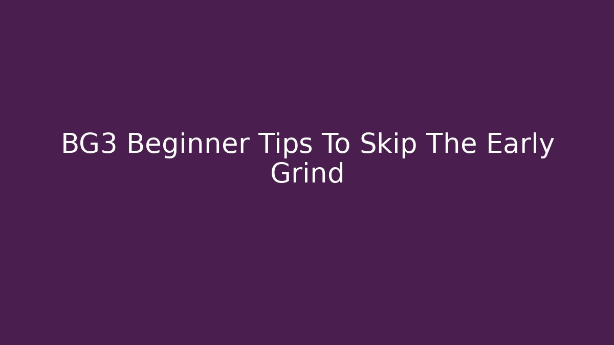 BG3 Beginner Tips To Skip The Early Grind