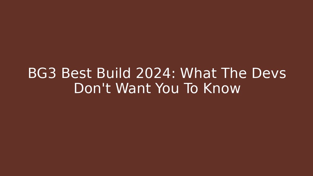 BG3 Best Build 2024: What The Devs Don't Want You To Know