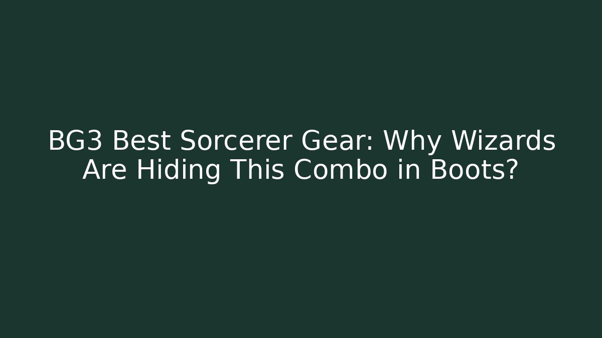 BG3 Best Sorcerer Gear: Why Wizards Are Hiding This Combo in Boots? - Critter Realm