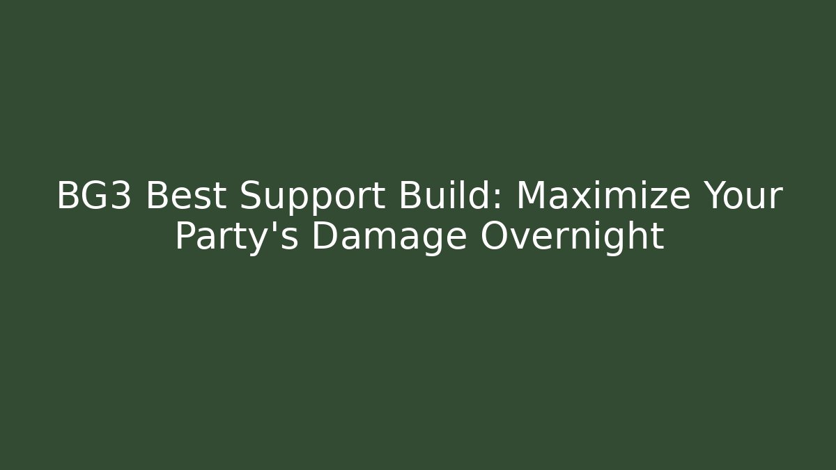 BG3 Best Support Build: Maximize Your Party’s Damage Overnight