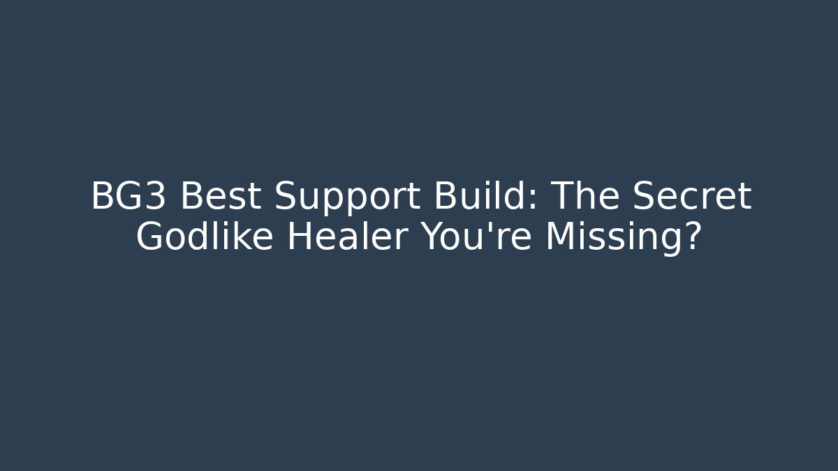 BG3 Best Support Build: The Secret Godlike Healer You’re Missing?