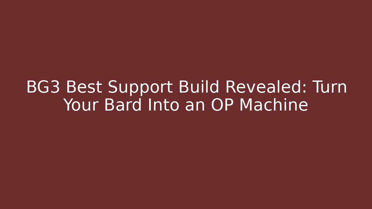 BG3 Best Support Build Revealed: Turn Your Bard Into an OP Machine