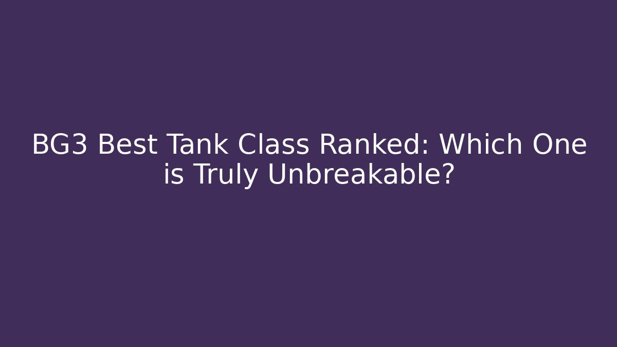 BG3 Best Tank Class Ranked: Which One is Truly Unbreakable?