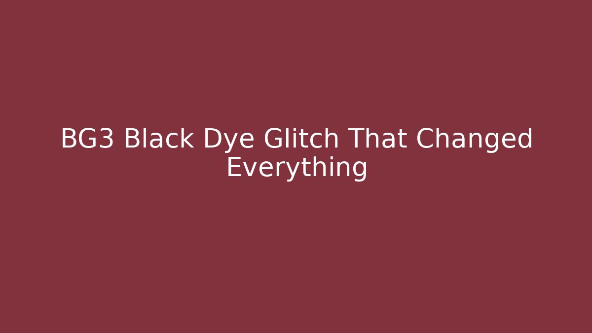 BG3 Black Dye Glitch That Changed Everything