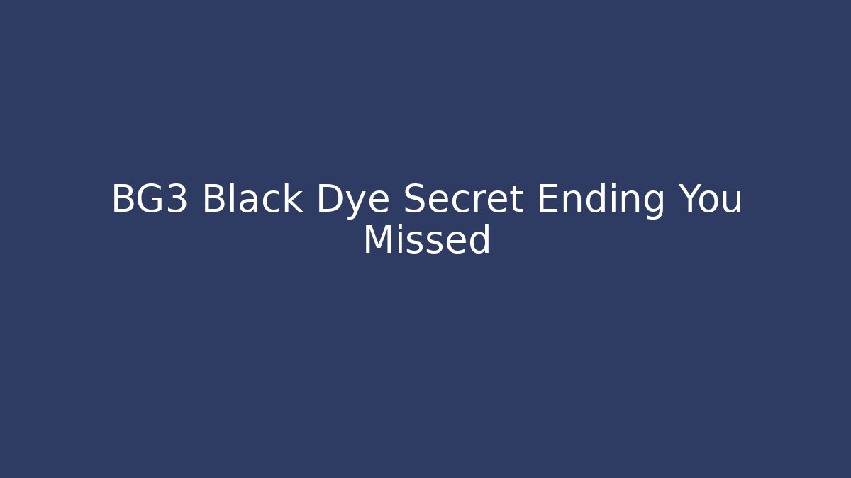 BG3 Black Dye Secret Ending You Missed