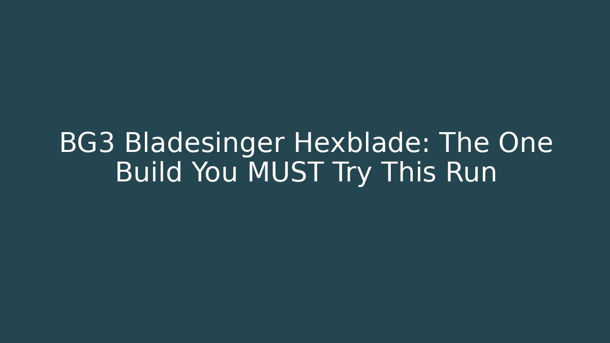 BG3 Bladesinger Hexblade: The One Build You MUST Try This Run