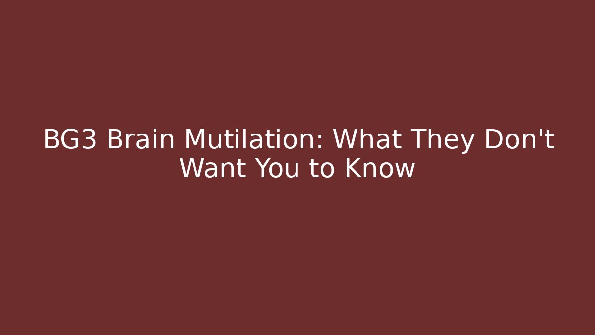 BG3 Brain Mutilation: What They Don’t Want You to Know