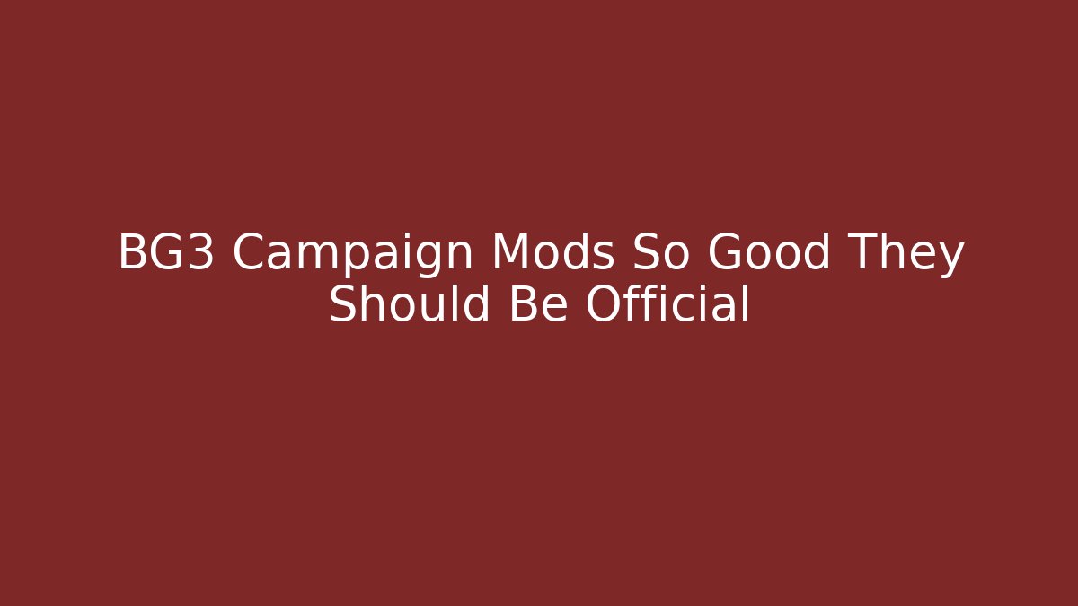 BG3 Campaign Mods So Good They Should Be Official