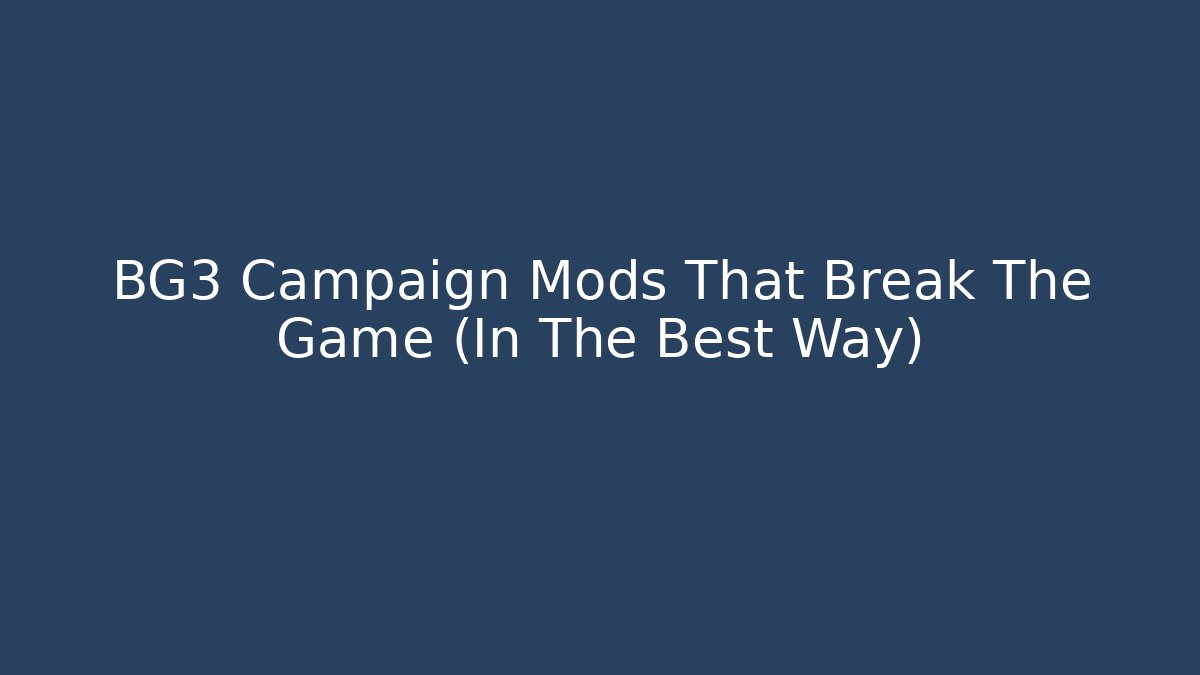BG3 Campaign Mods That Break The Game (In The Best Way)