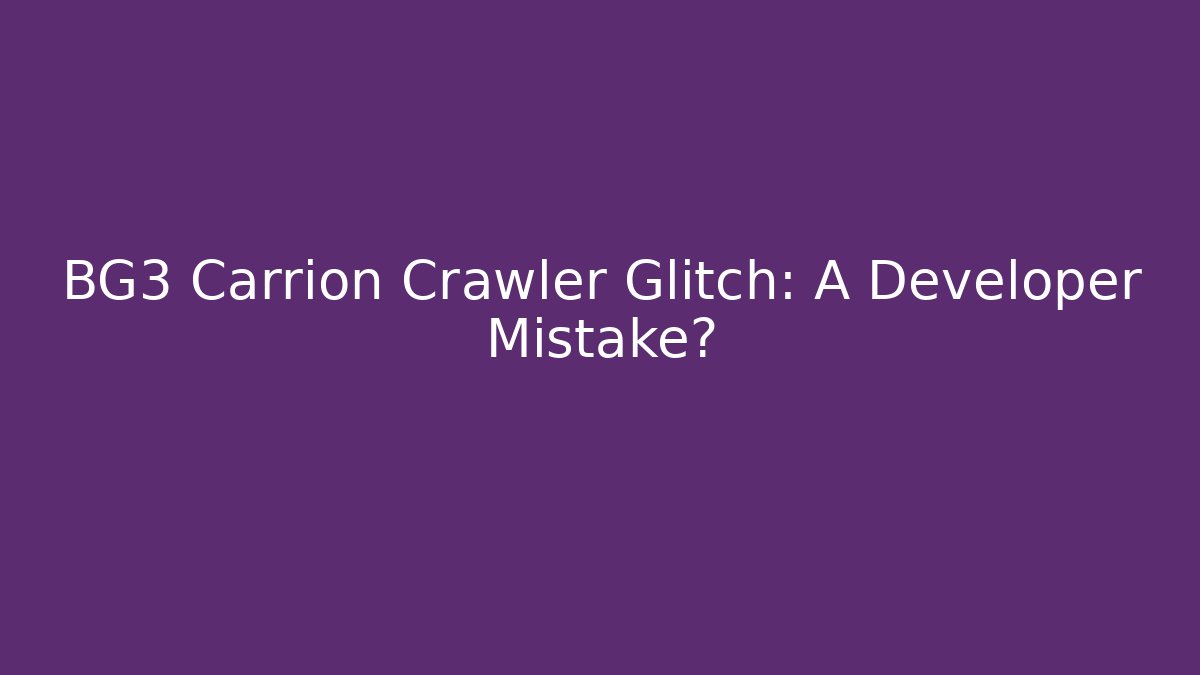 BG3 Carrion Crawler Glitch: A Developer Mistake?