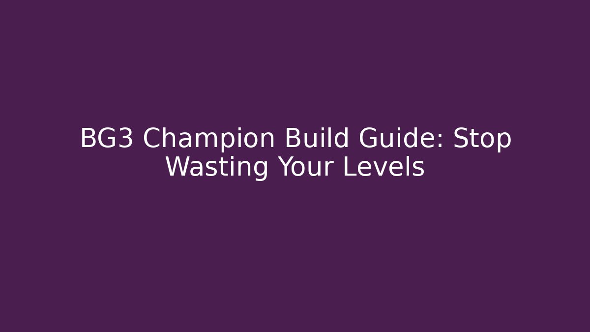 BG3 Champion Build Guide: Stop Wasting Your Levels