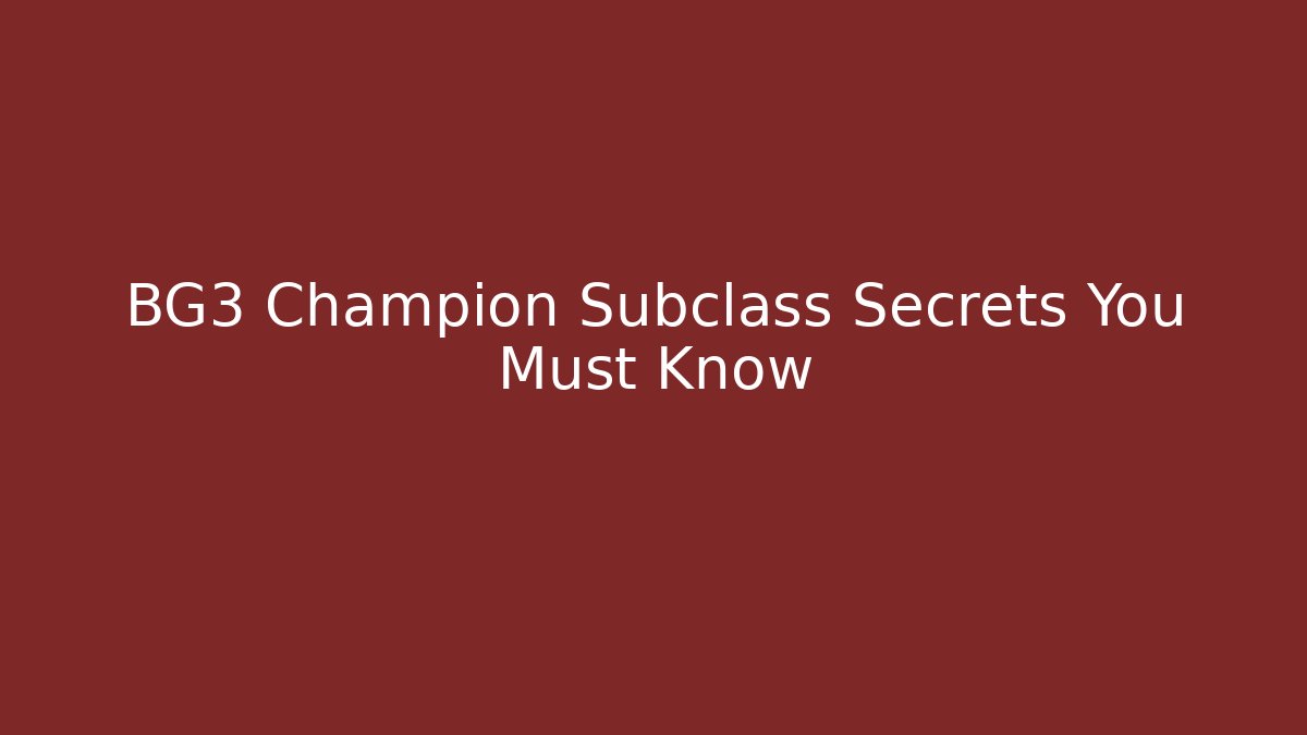 BG3 Champion Subclass Secrets You Must Know