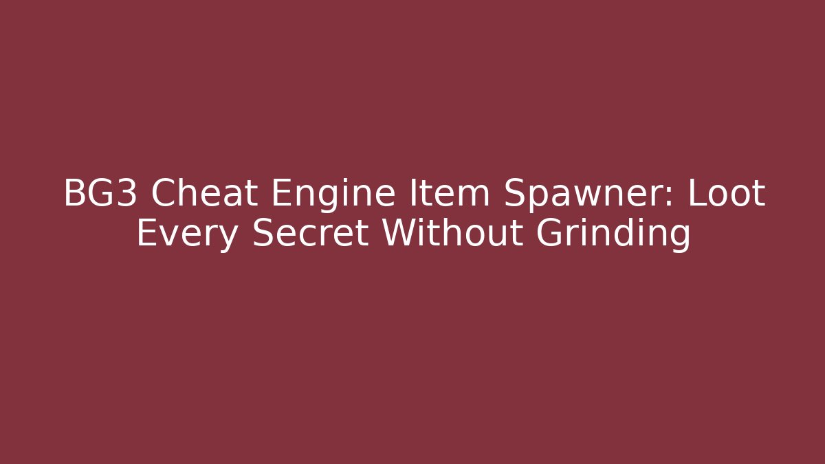 BG3 Cheat Engine Item Spawner: Loot Every Secret Without Grinding