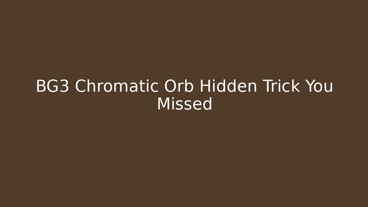 BG3 Chromatic Orb Hidden Trick You Missed