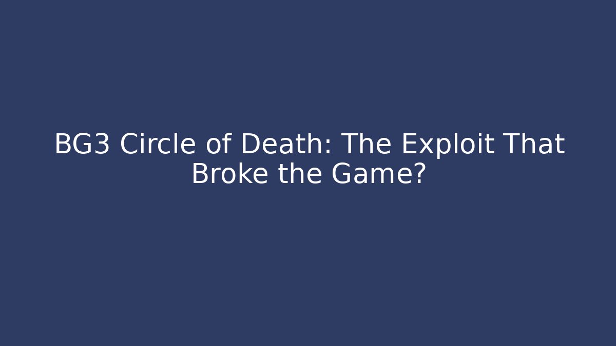 BG3 Circle of Death: The Exploit That Broke the Game?