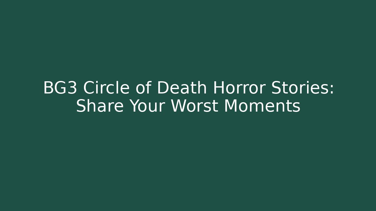 BG3 Circle of Death Horror Stories: Share Your Worst Moments