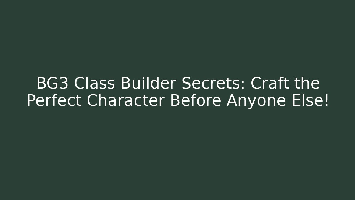 BG3 Class Builder Secrets: Craft the Perfect Character Before Anyone Else! - Critter Realm