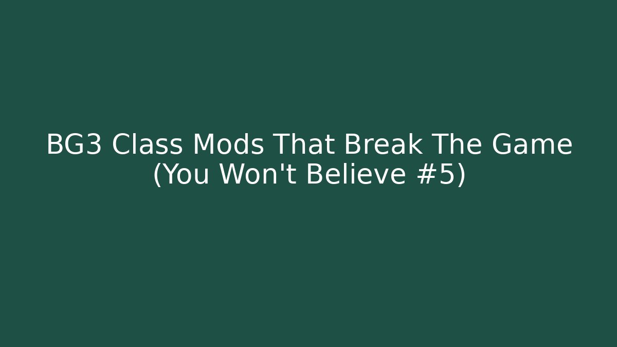 BG3 Class Mods That Break The Game (You Won't Believe #5)